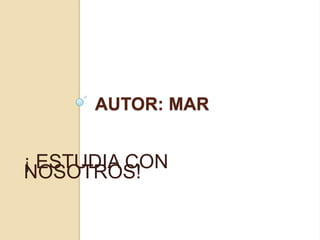 AUTOR: MAR


¡ ESTUDIA CON
NOSOTROS!
 