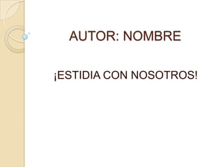 AUTOR: NOMBRE

¡ESTIDIA CON NOSOTROS!
 