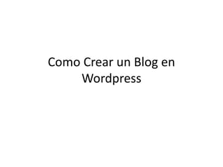 Como Crear un Blog en
Wordpress
 