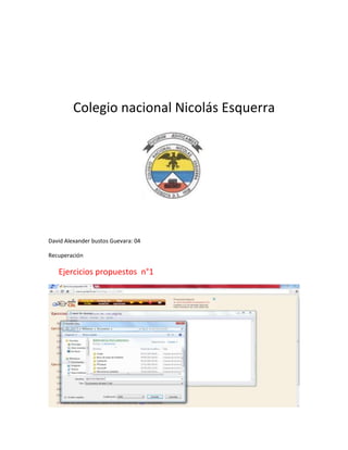 Colegio nacional Nicolás Esquerra

David Alexander bustos Guevara: 04
Recuperación

Ejercicios propuestos n°1

 
