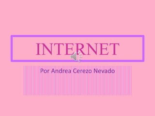 INTERNET
Por Andrea Cerezo Nevado
 