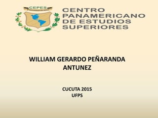 WILLIAM GERARDO PEÑARANDA
ANTUNEZ
CUCUTA 2015
UFPS
 