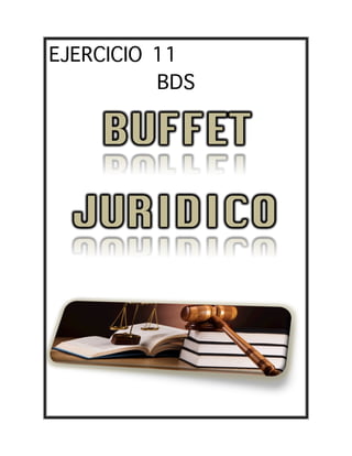 EJERCICIO 11
BDS
BUFFET
	
  JURIDICO
	
   	
  
 