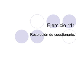 Ejercicio 111 Resolución de cuestionario. 