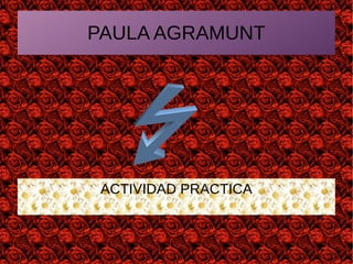 PAULA AGRAMUNT
ACTIVIDAD PRACTICA
 