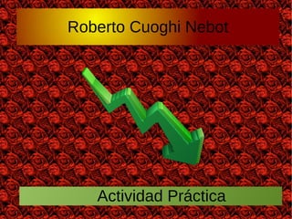 Roberto Cuoghi Nebot
Actividad Práctica
 