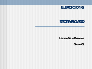 EJERCICIO 16: STORYBOARD Haizea Vega Palacios  Grupo 01 