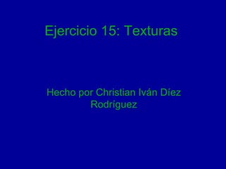 Ejercicio 15: Texturas Hecho por Christian Iván Díez Rodríguez 