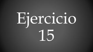 Ejercicio
15
 