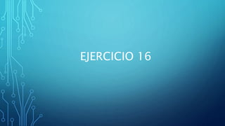 EJERCICIO 16
 