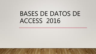 BASES DE DATOS DE
ACCESS 2016
 