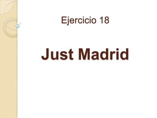 Ejercicio 18


Just Madrid
 