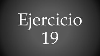 Ejercicio
19
 