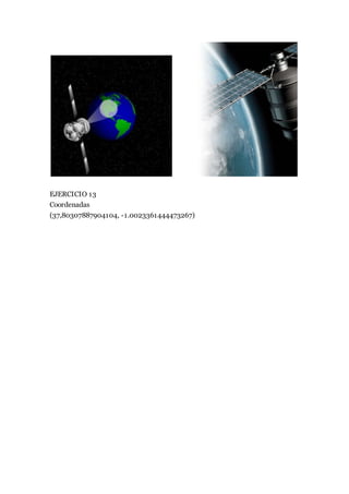 EJERCICIO 13
Coordenadas
(37,80307887904104, -1.0023361444473267)
 