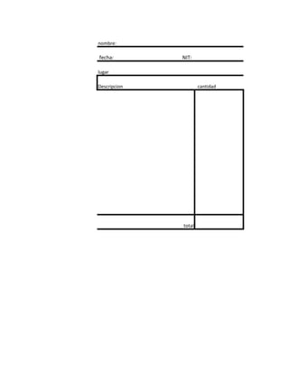 nombre:

fecha:        NIT:

lugar

Descripcion           cantidad




              total
 