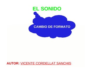 EL SONIDO AUTOR:   VICENTE CORDELLAT SANCHIS CAMBIO DE FORMATO 