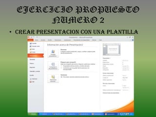EJERCICIO PROPUESTO
NUMERO 2
• CREAR PRESENTACION CON UNA PLANTILLA