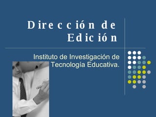 Dirección de Edición Instituto de Investigación de Tecnología Educativa. 