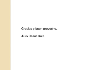 Gracias y buen provecho.

Julio César Ruiz.
 