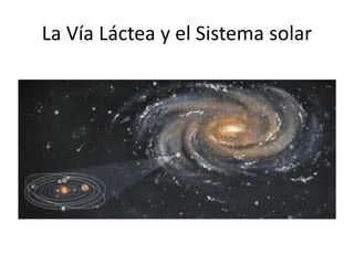 La Vía Láctea y el Sistema solar
 