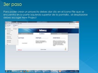 Para poder crear un proyecto debes dar clic en el icono File que se
encuentra en la parte izquierda superior de la pantalla , al desplazarse
debes escoger New Project
