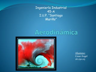Ingeniería Industrial
45-A
I.U.P. “Santiago
Mariño”
Alumno:
Cesar Ángel
26.250.115
 