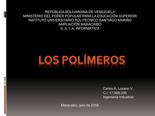 REPÚBLICA BOLIVARIANA DE VENEZUELA
MINISTERIO DEL PODER POPULAR PARA LA EDUCACIÓN SUPERIOR
INSTITUTO UNIVERSITARIO POLITÉCNICO SANTIAGO MARIÑO
AMPLIACIÓN MARACAIBO
S. A. I. A. INFORMÁTICA
Carlos A. Lozano V.
C.I. 17.806.335
Ingeniería Industrial
Maracaibo, julio de 2016
 
