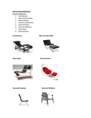 DATOS BIBLIOGRÁFICOS
Clásicos modernos
1. Le Corbusier
2. Mies Van Der Rohe
3. Marcel Breuer
4. Charles y Ray Eames
5. Ant...