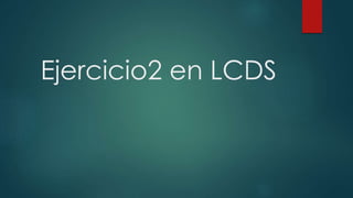Ejercicio2 en LCDS
 