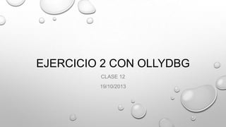 EJERCICIO 2 CON OLLYDBG
CLASE 12
19/10/2013

 