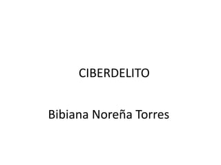 CIBERDELITO


Bibiana Noreña Torres
 