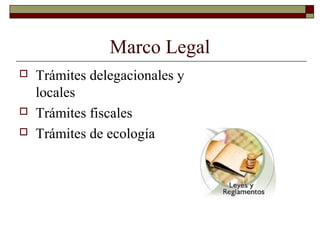 Marco Legal
 Trámites delegacionales y
locales
 Trámites fiscales
 Trámites de ecología
 