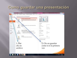 1. Dar    2. Clic en guardar
clic en   como si es la primera
archivo   vez
 