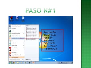 Después De
Haber Dado
“INICIO”
Buscamos
“Microsoft
PowerPoint”
Y Damos Clic