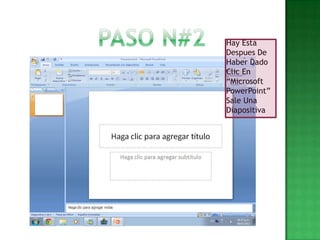Hay Está
Despues De
Haber Dado
Clic En
“Microsoft
PowerPoint”
Sale Una
Diapositiva