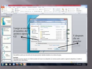 Luego se escribe
el nombre del
archivo ejercicio
G2                  Y después
                    clic en
                    guardar
 