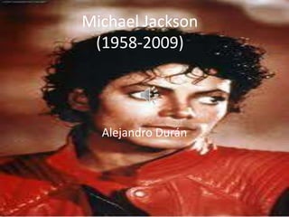 Michael Jackson
(1958-2009)
Alejandro Durán
 