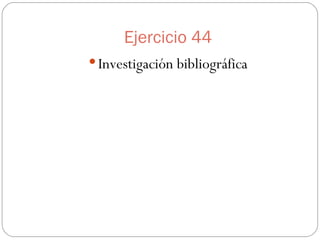 Ejercicio 44 Investigación bibliográfica 
