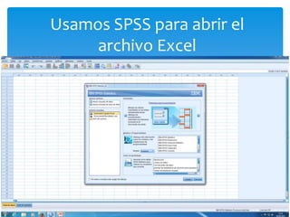 Usamos SPSS para abrir el
archivo Excel