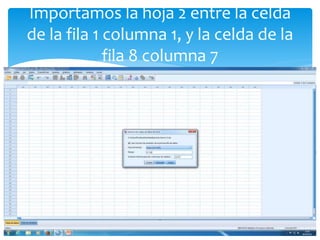 Importamos la hoja 2 entre la celda
de la fila 1 columna 1, y la celda de la
fila 8 columna 7