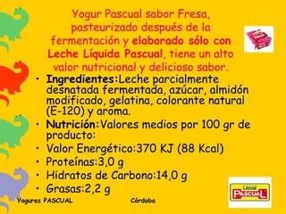 Yogur Pascual sabor Fresa, pasteurizado después de la fermentación y  elaborado sólo con Leche Líquida Pascual , tiene un alto valor nutricional y delicioso sabor. Ingredientes: Leche parcialmente desnatada fermentada, azúcar, almidón modificado, gelatina, colorante natural (E-120) y aroma. Nutrición: Valores medios por 100 gr de producto: Valor Energético:370 KJ (88 Kcal) Proteínas:3,0 g Hidratos de Carbono:14,0 g Grasas:2,2 g 