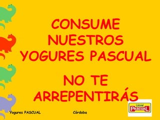 CONSUME NUESTROS YOGURES PASCUAL NO TE ARREPENTIRÁS 
