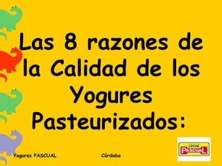 Las 8 razones de la Calidad de los Yogures Pasteurizados:   