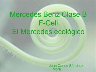 Mercedes Benz Clase B F-CellEl Mercedes ecológico Juan Carlos Sánchez Mora 