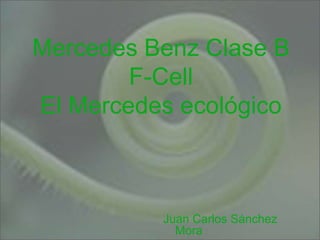 Mercedes Benz Clase B F-CellEl Mercedes ecológico Juan Carlos Sánchez Mora 