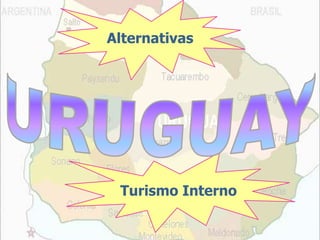 Alternativas<br />URUGUAY<br />Turismo Interno<br />