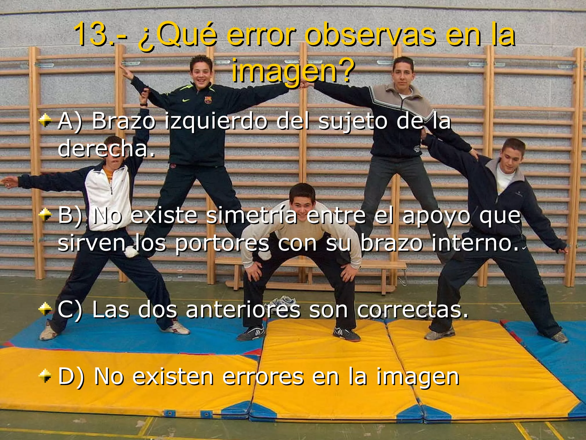13.- ¿Qué error observas en la imagen? A) Brazo izquierdo del sujeto de la derecha. B) No existe simetría entre el apoyo que sirven los portores con su brazo interno. C) Las dos anteriores son correctas. D) No existen errores en la imagen 