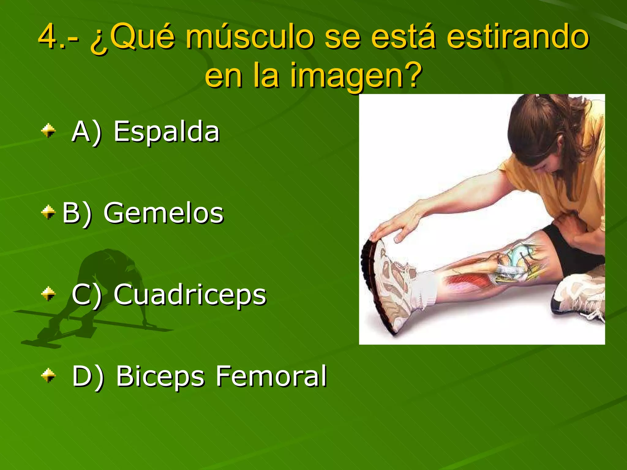4.- ¿Qué músculo se está estirando en la imagen? A) Espalda B) Gemelos C) Cuadriceps D) Biceps Femoral 