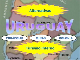 Alternativas




PIRIÁPOLIS        MINAS        COLONIA


             Turismo interno
 