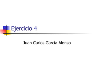 Ejercicio 4 Juan Carlos García Alonso 